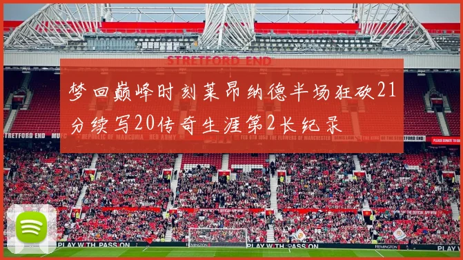 梦回巅峰时刻莱昂纳德半场狂砍21分续写20传奇生涯第2长纪录